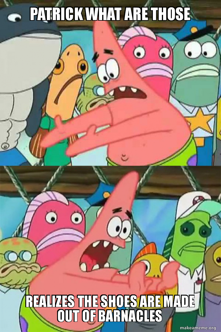 patrick what are those realizes the shoes are made out of barnacles ...