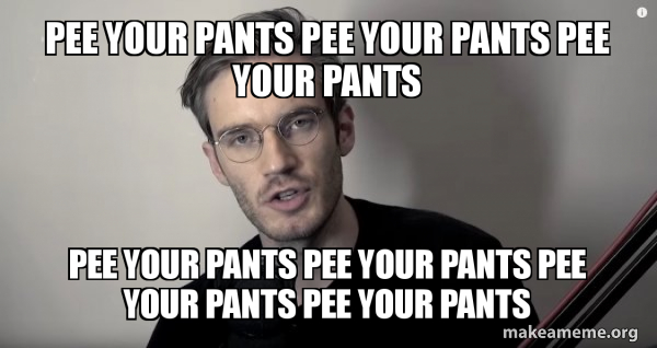 Pee Your Pants Pee Your Pants Pee Your Pants Pee Your Pants Pee Your 
