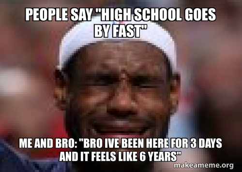 people say ''high school goes by fast