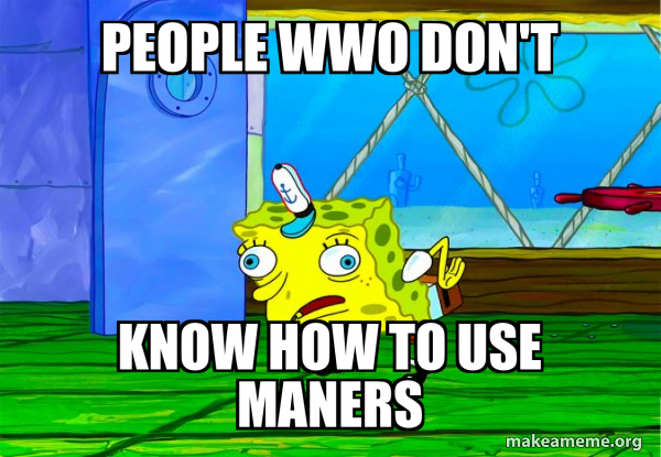 pEoPlE wWo DoN't KnOw HoW tO uSe MaNeRs - Mocking SpongeBob Meme Generator