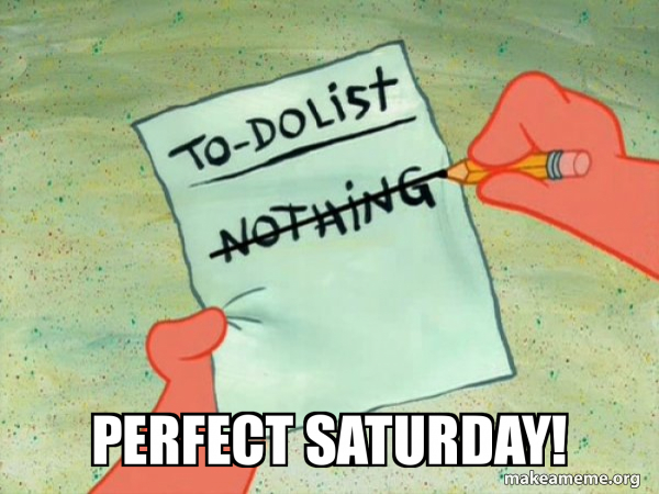 Perfect Saturday! - TO-DO List | Make a Meme