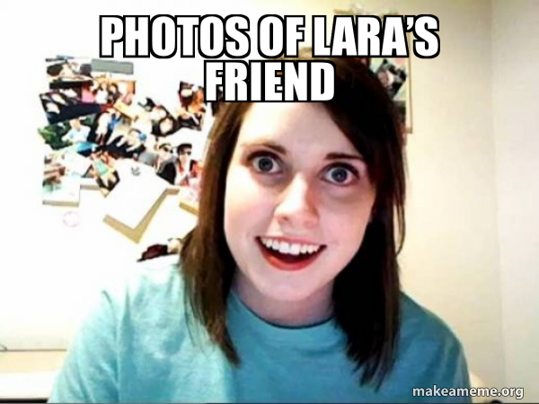 Overly Attached GirlFriend meme