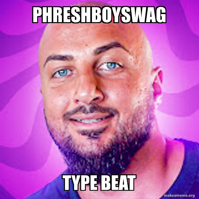 phreshboyswag type beat Meme Generator