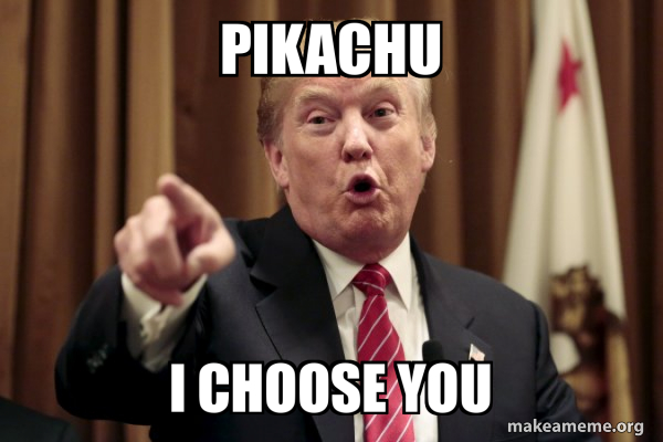 PIKACHU I CHOOSE YOU - Donald Trump Says Meme Generator