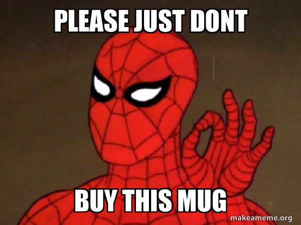 PLEASE JUST DONT BUY THIS MUG - Spiderman - Care factor Zero Meme Generator