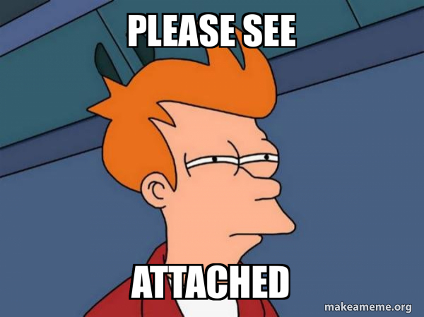 please see attached - Futurama Fry Meme Generator