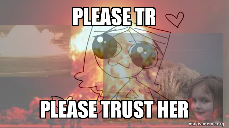 please tr please trust her Meme Generator