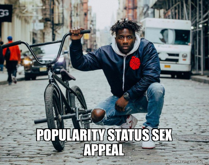 Popularity status Sex appeal Meme Generator