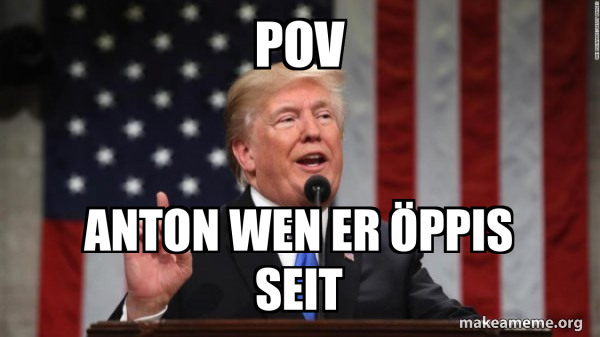 Pov Anton wen er öppis seit - Donald Trump Meme Generator