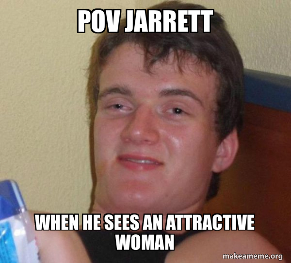 Pov Jarrett When He Sees An Attractive Woman 10 Guy Meme Generator pov-jarrett-when-he-sees-an-attractive-woman-10-guy-meme-generator