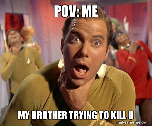 pov: me my brother trying to kill u - Captain Kirk Choking Meme Generator