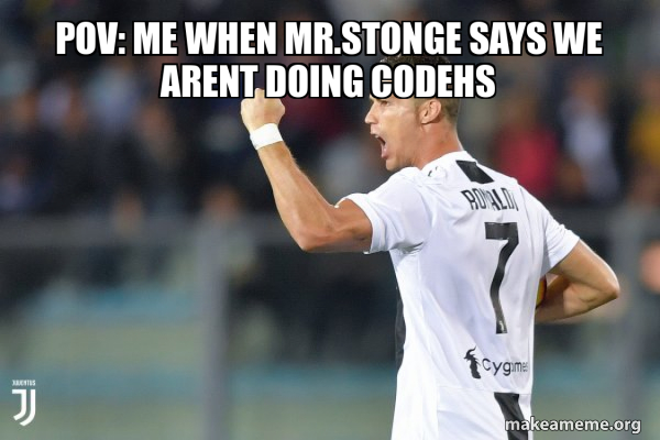 POV: me when mr.stonge says we arent doing codehs - Cristiano Ronaldo ...