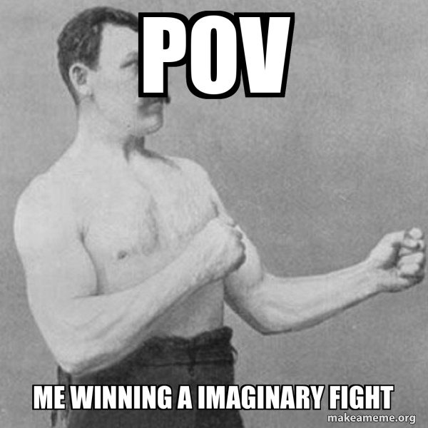 Pov Me Winning A Imaginary Fight Overly Manly Man Meme Generator pov-me-winning-a-imaginary-fight-overly-manly-man-meme-generator