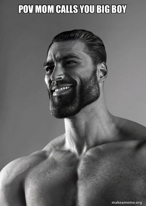 Pov Mom Calls You Big Boy Gigachad Meme Generator