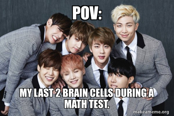 POV: My last 2 brain cells during a math test. - K-Pop Band BTS ...
