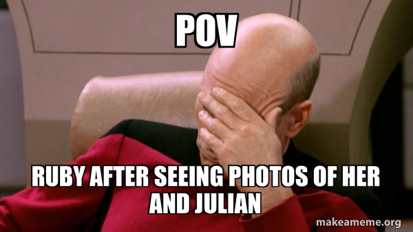 pov ruby after seeing photos of her and julian - Picard Facepalm Meme ...