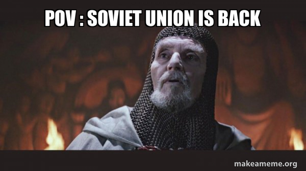 Pov Soviet Union Is Back You Chose Poorly Grail Knight Make A Meme