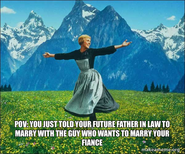 POV You just told your future father in law to marry with the guy who wants to marry your