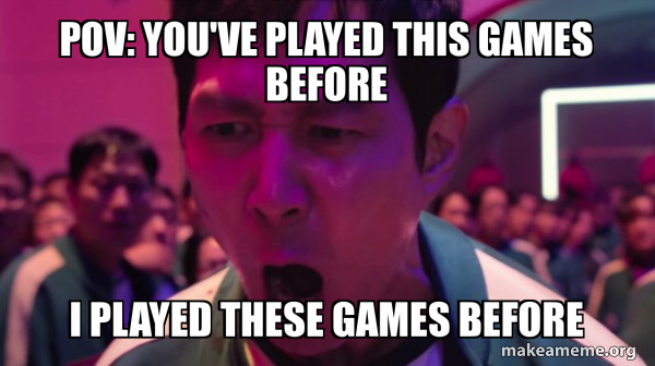 I've Played These Games Before meme
