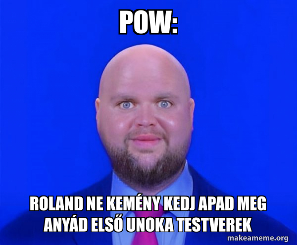 Pow: Roland ne kemény kedj apad meg anyád első unoka testverek - Bald J ...