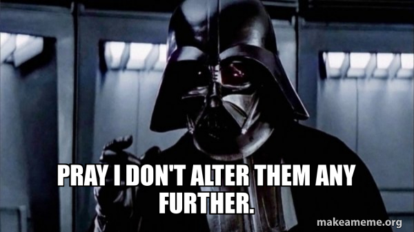Pray I don't alter them any further. - Darth Vader - Choke Meme Generator