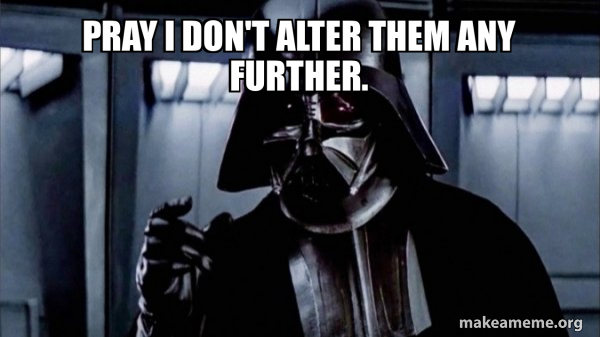 Pray I don't alter them any further. - Darth Vader - Choke Meme Generator