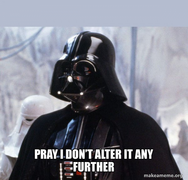 pray i don’t alter it any further - Darth Vader Meme Generator