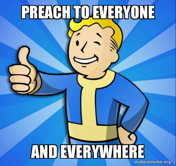 https://media.makeameme.org/created/preach-to-everyone.jpg