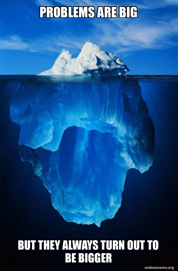 problems are big but they always turn out to be bigger - Iceberg Meme ...