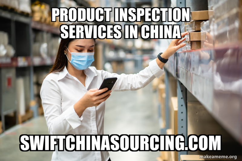 Product Inspection Services in China swiftchinasourcing.com Meme Generator
