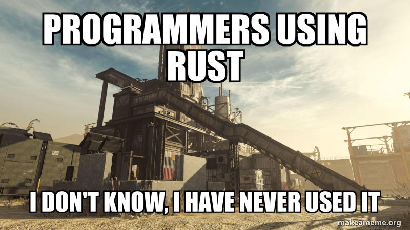 Programmers using rust I don't know, I have never used it Meme Generator