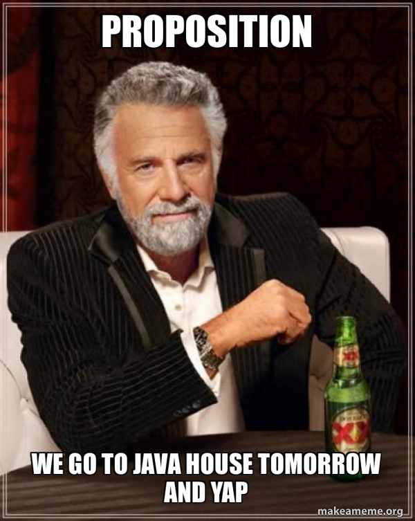 proposition we go to java house tomorrow and yap - The Most Interesting ...