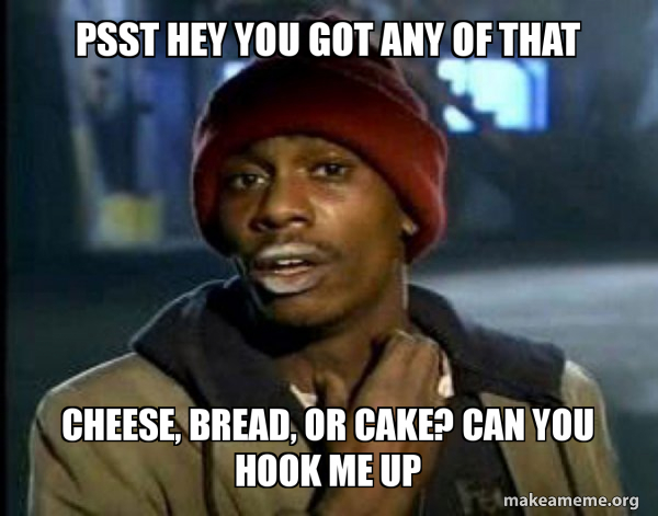 Psst Hey You Got Any Of That Cheese Bread Or Cake Can You Hook Me Up Dave Chappelle Junkie Y All Got Anymore Of Make A Meme