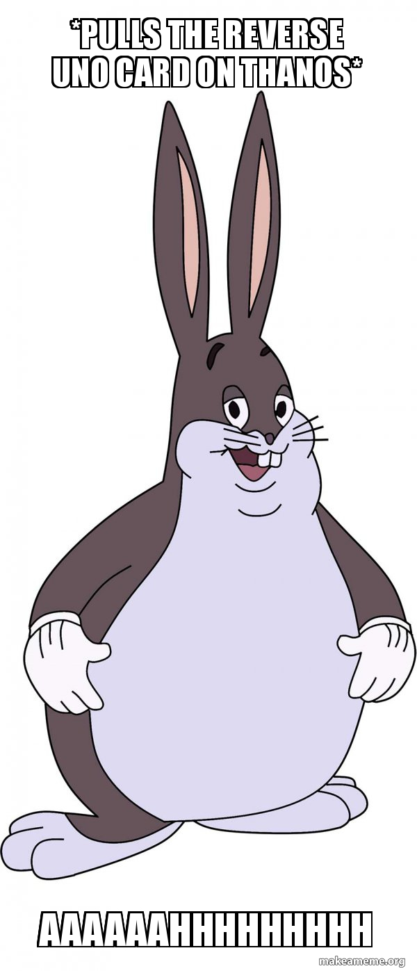 Pulls the Reverse UNO card on Thanos* AAAAAAHHHHHHHHH - Chungus | Make a  Meme