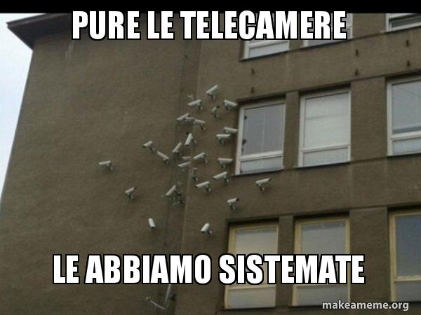 pure le telecamere le abbiamo sistemate - Paranoia meme Meme Generator