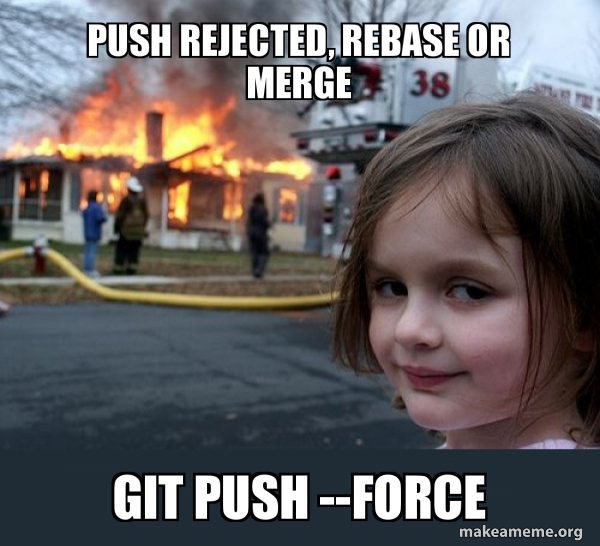 push rejected, rebase or merge git push --force - Disaster Girl Meme ...