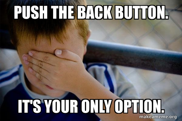 Push the back button. It's your only option. - Confession Kid Meme ...