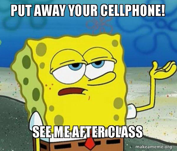 Put Away Your Cellphone See Me After Class Tough Spongebob I Ll Have You Know Make A Meme
