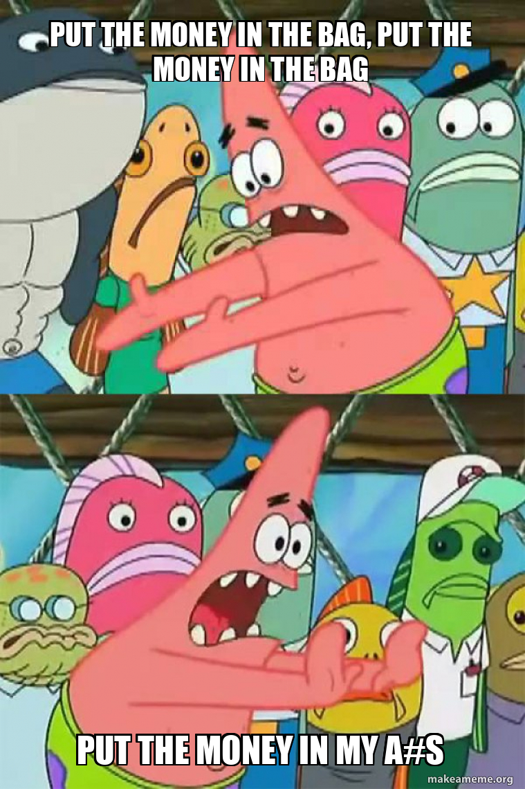 put the money in the bag, put the money in the bag put the money in my as Push It Somewhere