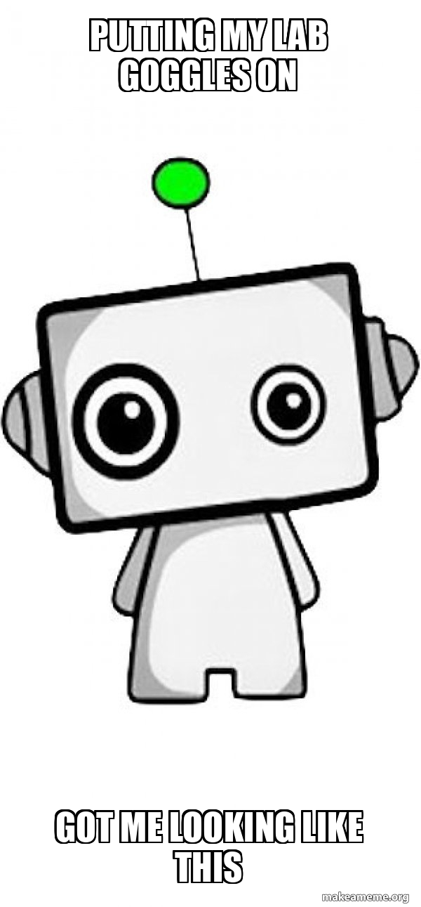 Putting My Lab Goggles On Got Me Looking Like This Cute Robot Make