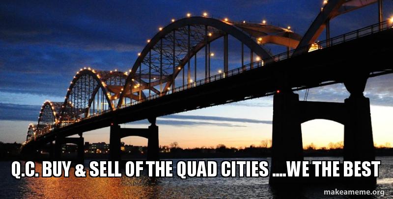Quad City Buy And Sell >> Q C Buy Sell Of The Quad Cities We The Best Make A Meme Quad City Buy And Sell >> Q C Buy Sell Of The Quad Cities We The Best Make A Meme