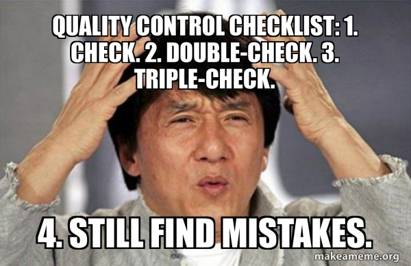 Quality Control Checklist: 1. Check. 2. Double-check. 3. Triple-check ...