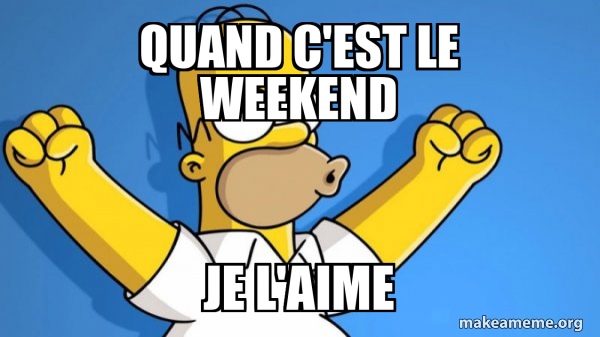 Quand c'est le weekend Je l'aime - Happy Homer Meme Generator