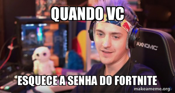 Quando Vc Esquece A Senha Do Fortnite Ninja Tyler Blevins Make A Meme