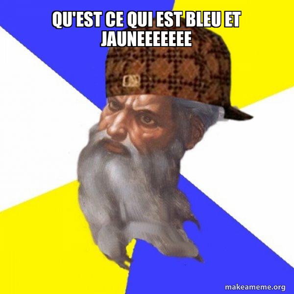 qu'est ce qui est bleu et jauneeeeeee - Scumbag Advice God Meme Generator