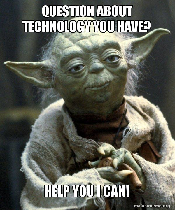 Question about technology you have? Help you I can! - Yoda Meme Generator