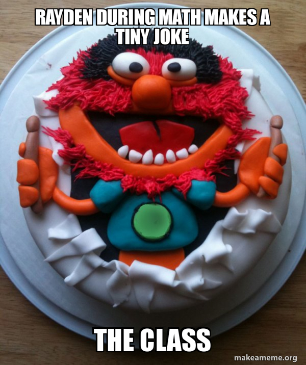 RAYDEN DURING MATH makes a tiny joke the class - Cake Day Meme Generator