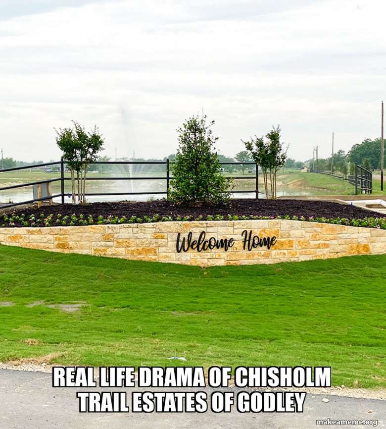 Real life drama of Chisholm Trail Estates of Godley Meme Generator
