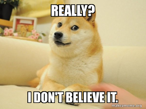 Really? I don't believe it. - Doge Meme Generator