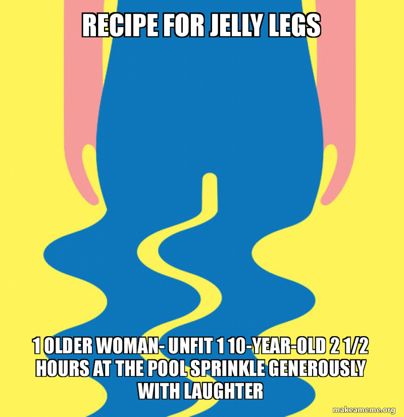 Recipe for Jelly legs 1 older woman unfit 1 10yearold 2 1/2 hours at
